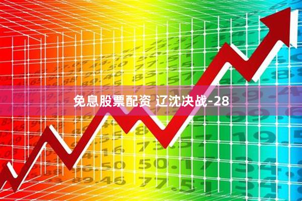 免息股票配资 辽沈决战-28